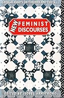 New Feminist Discourses: Critical Essays on Theories and Texts 0415067413 Book Cover