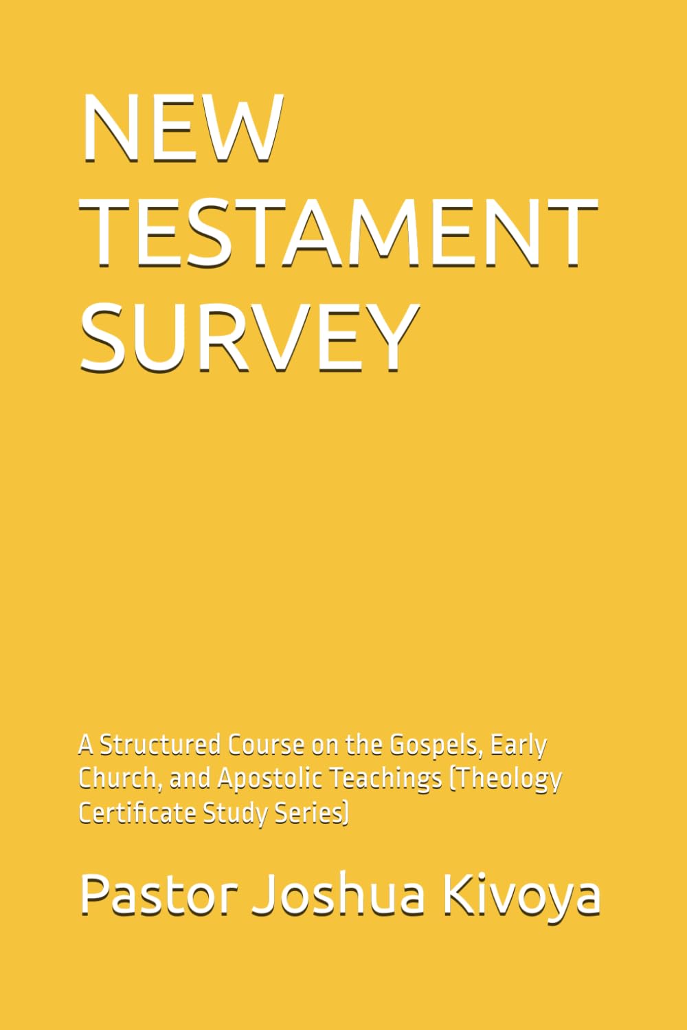 NEW TESTAMENT SURVEY: A Structured Course on the Gospels, Early Church, and Apostolic Teachings (Theology Certificate Study Series)
