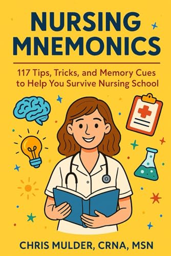 Nursing Mnemonics: 117 Tips, Tricks, and Memory Cues to Help You Survive Nursing School (NCLEX Essential Review Guides)