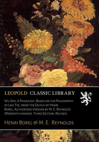Wu Wei: A Phantasy, Based on the Philosophy of Lao-Tse, from the Dutch of Henri Borel, Authorised Version by M. E. Reynolds (Meredith Ianson). Third Edition, Revised