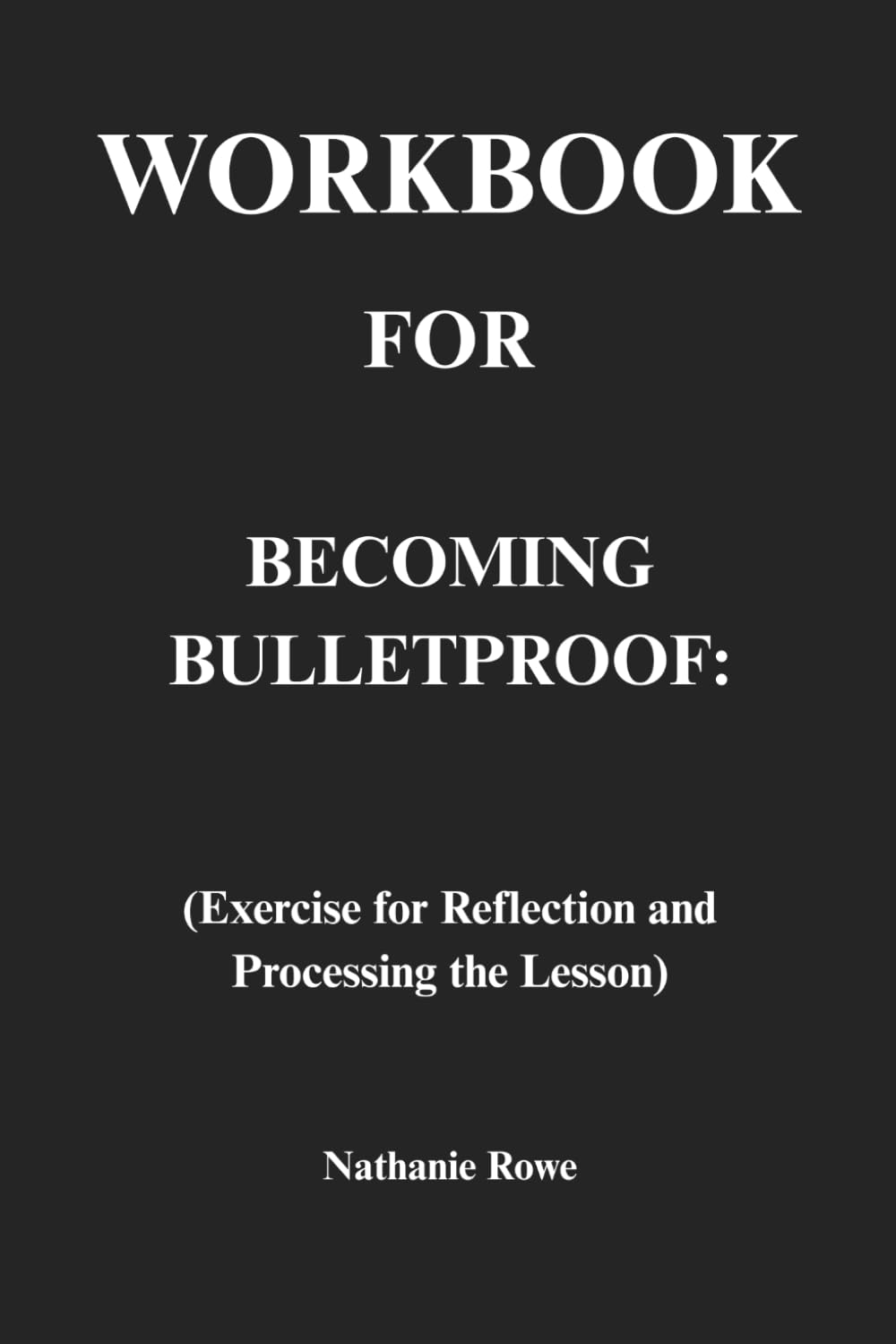Workbook for Becoming Bulletproof: Exercise for Reflection and Processing the Lesson