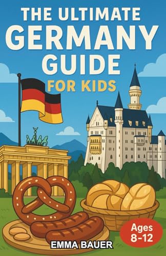 The Ultimate Germany Guide for Kids: Explore German History, Sites, and Fun Facts in this Chapter Book for Kids Aged 8-12