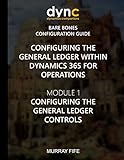 Configuring the General Ledger within Dynamics 365 for Operations: Module 1: Configuring the General Ledger Controls (Dynamics 365 for Operations Bare Bones Configuration Guides)