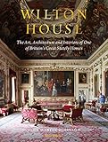  Wilton House: The Art, Architecture and Interiors of One of Britains Great Stately Homes