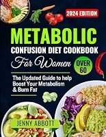 Metabolic Confusion diet Cookbook for women over 60: The updated Guide to help boost your metabolism & burn fat B0DBG8V54X Book Cover