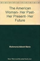 The American Woman- Her Past- Her Present- Her Future 0030465362 Book Cover