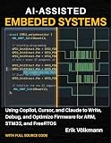AI-ASSISTED EMBEDDED SYSTEMS: Using Copilot, Cursor, and Claude to Write, Debug, and Optimize Firmware for ARM, STM32, and FreeRTOS (with full source code) (English Edition)