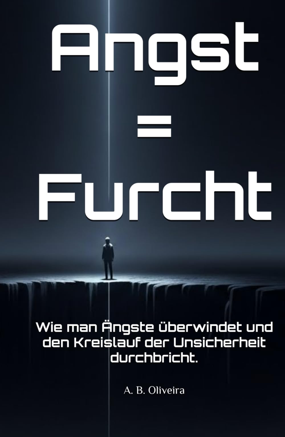 Angst = Furcht: Wie man Ängste überwindet und den Kreislauf der Unsicherheit durchbricht.