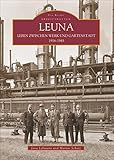 leuna werke  Leuna: Leben zwischen Werk und Gartenstadt 1916-1945 (Sutton Reprint Offset 128 Seiten)