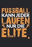  Notizbuch Fussball kann jeder - Laufen nur die Elite: Fitness I Tagebuch I gepunktet I 100 Seiten