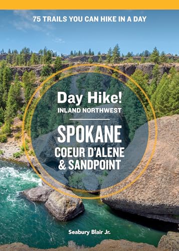 Day Hike Inland Northwest: Spokane, Coeur d’Alene, and Sandpoint, 2nd Edition: 75 Trails You Can...