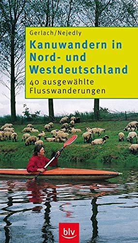 Kanuwandern Nord- und Westdeutschland: 40 ausgewählte Flusswanderungen Kanuwandern Nord- und Westdeutschland: 40 ausgewählte Flusswanderungen