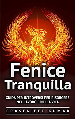Fenice Tranquilla: Guida per Introversi per Risorgere nel Lavoro e nella Vita (Italian Edition)
