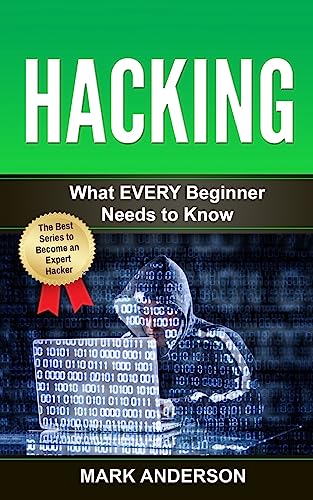 Hacking: What EVERY Beginner Needs to Know (Penetration Testing, Basic Security, Wireless Hacking, Ethical Hacking, Programming)