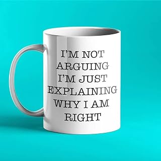 I'm Not Arguing I'm Just Explaining Why I Am Right - Funny Mug