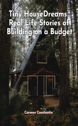 Tiny House Dreams Real Life Stories of Building on a