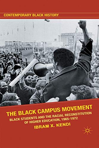 The Black Campus Movement: Black Students and the Racial Reconstitution of Higher Education, 1965–1972 (Contemporary Black History)