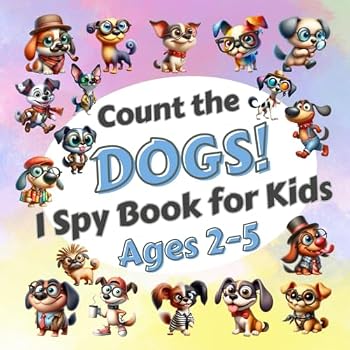 Count The Dogs!: I Spy Book for Kids Ages 2-5. Fun Picture Puzzle Book for Kids. Learn to Count with Funny Puppies Activity Book (I Spy Book Collection for Kids)