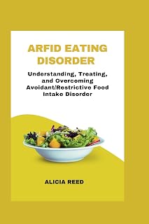 ARFID Eating Disorder: Understanding, Treating, and Overcoming Avoidant/Restrictive Food Intake Disorder