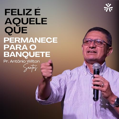Feliz &eacute; aquele que permanece para o banquete - Pr Ant&ocirc;nio Wilton Santos