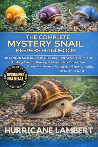 THE COMPLETE MYSTERY SNAIL KEEPERS HANDBOOK: The Complete Guide to Breeding, Feeding, Tank Setup, Health, and Lifelong Care for Thriving Mystery ... and Essential Insights for Every Aquarist