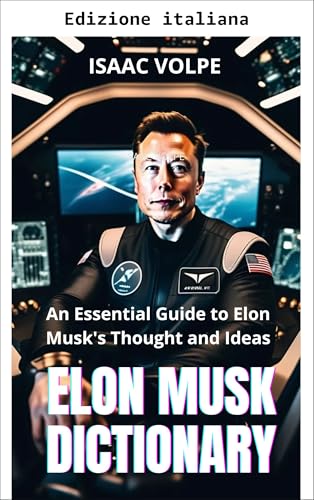 Dizionario Elon Musk. Una guida essenziale al pensiero e alle idee di Elon Musk (Dizionari di filosofia e grandi pensatori) (Italian Edition)