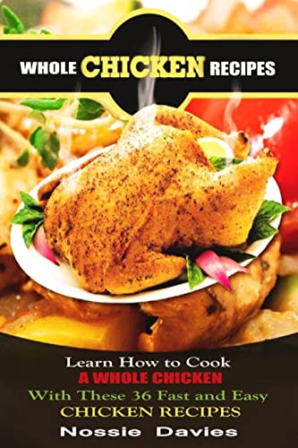 Whole Chicken Recipes: LEARN HOW TO COOK A WHOLE CHICKEN With These 36 Fast and Easy CHICKEN RECIPES
