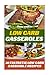 Low Carb Casseroles: 30 Fantastic Low Carb Casserole Recipes