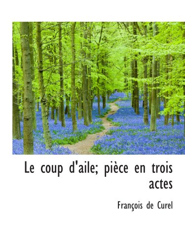 Le coup d'aile; pièce en trois actes