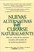 Nuevas alternativas para curarse naturalmente: Más de 1,500 de los mejores remedios del mundo de la medicina alternativa (Spanish Edition)