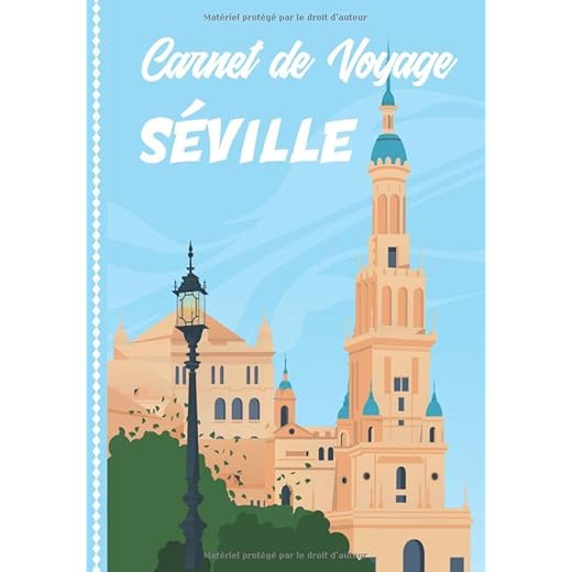 Carnet de Voyage Séville: Guide à Remplir de vos Histoires et Anecdotes pour un Séjour à la Carte, 108 pages ILLUSTREES, Cadeau à Offrir Fabriqué en France.