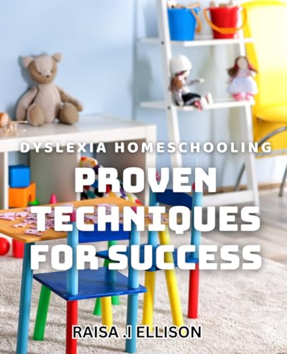 Dyslexia Homeschooling: Proven Techniques for Success: Unlock Your Child's Potential: Top Strategie