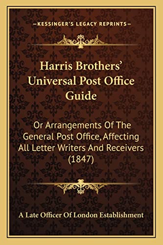 Harris Brothers' Universal Post Office Guide: Or Arrangements Of The General Post Office, Affecting All Letter Writers And Receivers (1847)