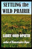 Settling the Wild Prairie : Author of Homesteaders Hopes 1790380278 Book Cover