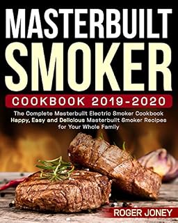 Masterbuilt Smoker Cookbook 2019-2020: The Complete Masterbuilt Electric Smoker Cookbook - Happy, Easy