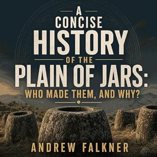 A Concise History of the Plain of Jars: Who Made Them, and Why? cover art