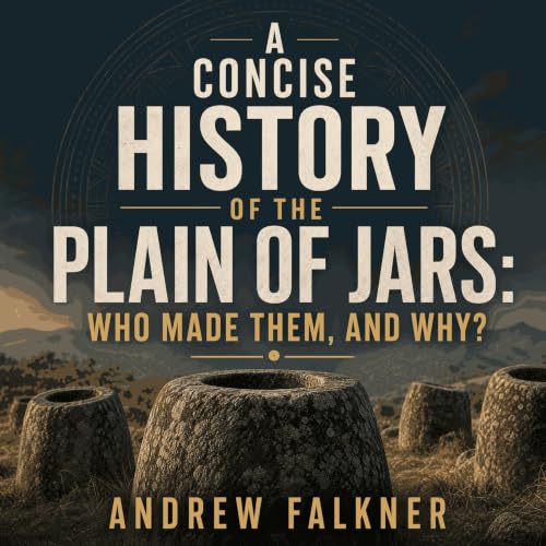 A Concise History of the Plain of Jars: Who Made Them, and Why? Titelbild