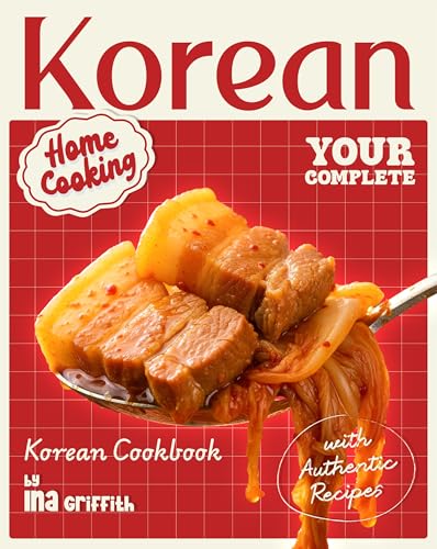 Korean Home Cooking: Your Complete Korean Cookbook with Authentic Recipes