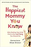 The Happiest Mommy You Know: Why Putting Your Kids First Is the LAST Thing You Should Do