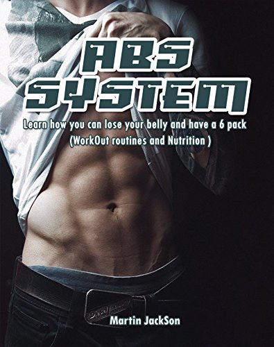 ABS System: Learn how you can lose your belly and have a 6 pack (Workout routines and Nutrition) (My Fitness program weight loss and build muscle by Martin Jackson Book 1) ABS System: Learn how you can lose your belly and have a 6 pack (Workout routines and Nutrition) (My Fitness program weight loss and build muscle by Martin Jackson Book 1)