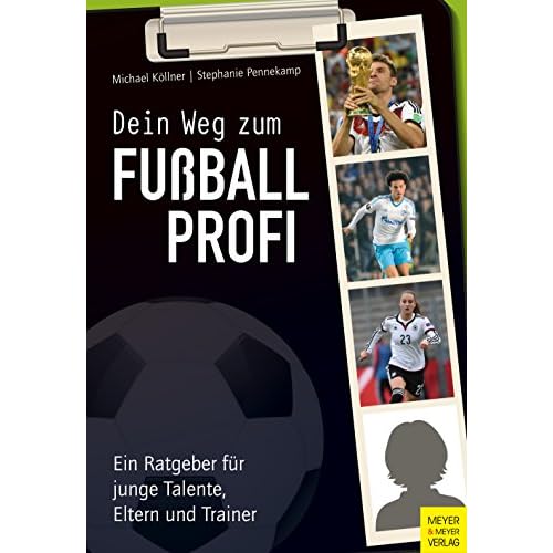 Dein Weg zum Fußballprofi: Ein Ratgeber für junge Talente, Eltern und Trainer