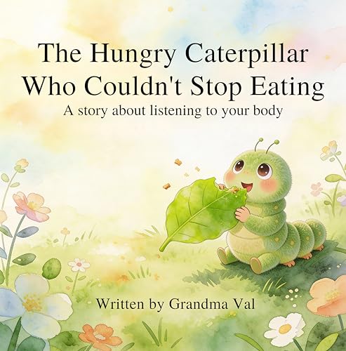 The Hungry Caterpillar Who Couldn't Stop Eating: A Gentle Story About Listening to Your Body (Grandma Val's Whimsical Tales)