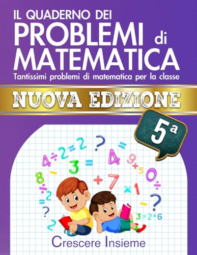  Il Quaderno dei Problemi di Matematica – Seconda Edizione: Tantissimi problemi di matematica per la classe 5° elementare