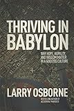 Thriving in Babylon: Why Hope, Humility, and Wisdom Matter in a Godless Culture