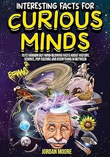 Interesting Facts For Curious Minds: 1572 Random But Mind-Blowing Facts About History, Science, Pop Culture And Everything In Between