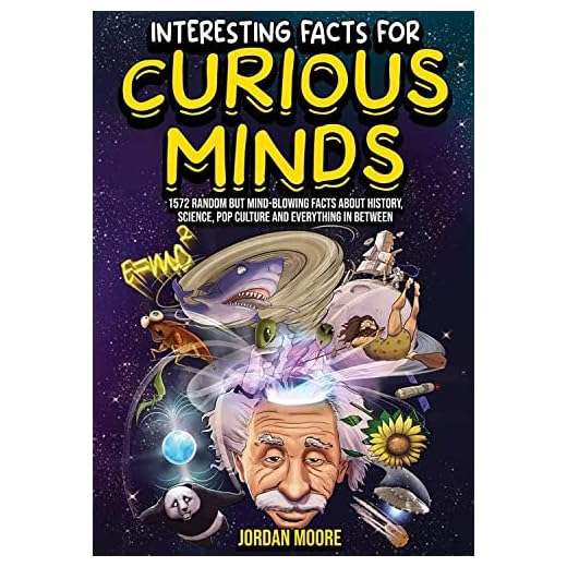 Interesting Facts For Curious Minds: 1572 Random But Mind-Blowing Facts About History, Science, Pop Culture And Everything In Between
