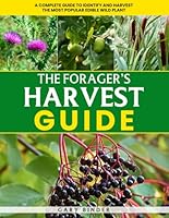 The Forager’s Harvest Guide: A Complete Guide to Identify and Harvest the Most Popular Edible Wild Plants! Discover, Harvest, and Savor Wild Edibles B0DCZBYZ28 Book Cover