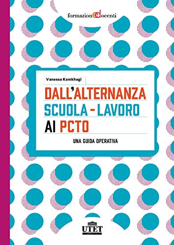 Dall'alternanza scuola-lavoro ai PCTO. Una guida operativ