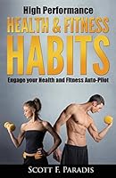 High Performance Health and Fitness Habits: Engage your Health and Fitness Auto-Pilot 0986382116 Book Cover