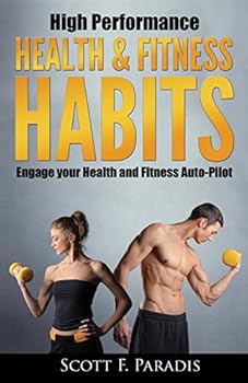High Performance Health and Fitness Habits: Engage your Health and Fitness Auto-Pilot